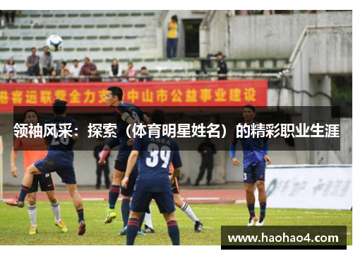 领袖风采：探索（体育明星姓名）的精彩职业生涯