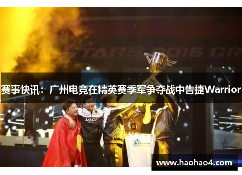 赛事快讯：广州电竞在精英赛季军争夺战中告捷Warrior